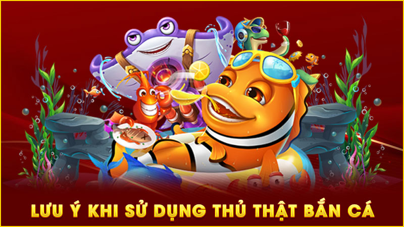 lưu ý khi sử dụng thủ thật bắn cá