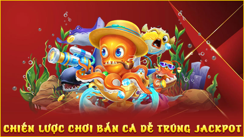 chiến lược chơi bắn cá dễ trúng jackpot